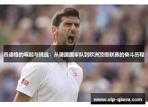 吕迪格的崛起与挑战：从德国国家队到欧洲顶级联赛的奋斗历程